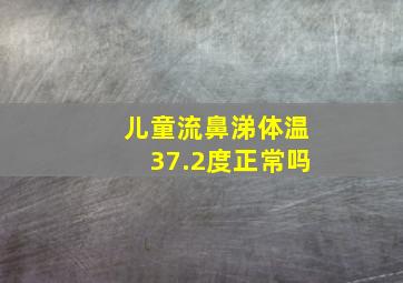 儿童流鼻涕体温37.2度正常吗