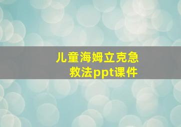 儿童海姆立克急救法ppt课件