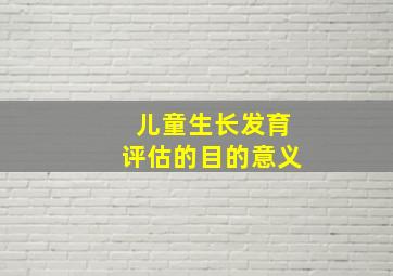 儿童生长发育评估的目的意义