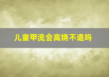 儿童甲流会高烧不退吗