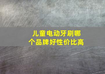 儿童电动牙刷哪个品牌好性价比高