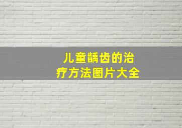 儿童龋齿的治疗方法图片大全