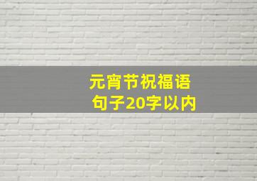 元宵节祝福语句子20字以内