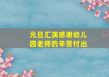 元旦汇演感谢幼儿园老师的辛苦付出