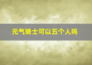 元气骑士可以五个人吗