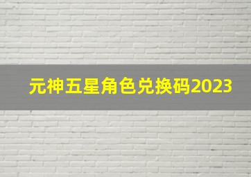 元神五星角色兑换码2023