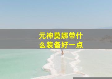 元神莫娜带什么装备好一点