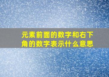 元素前面的数字和右下角的数字表示什么意思