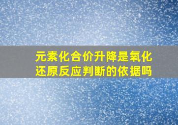 元素化合价升降是氧化还原反应判断的依据吗