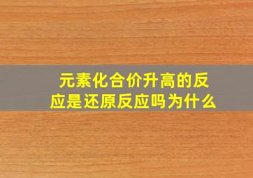 元素化合价升高的反应是还原反应吗为什么