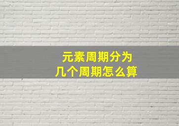 元素周期分为几个周期怎么算