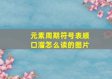 元素周期符号表顺口溜怎么读的图片