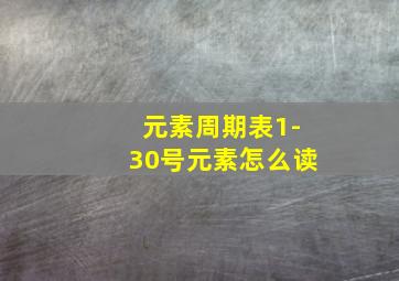 元素周期表1-30号元素怎么读