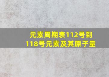 元素周期表112号到118号元素及其原子量