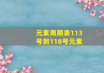 元素周期表113号到118号元素