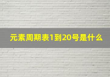 元素周期表1到20号是什么