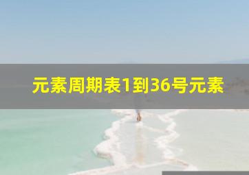 元素周期表1到36号元素