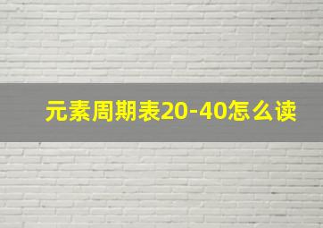 元素周期表20-40怎么读