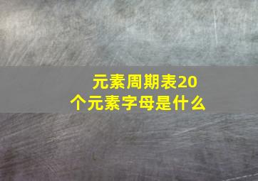 元素周期表20个元素字母是什么