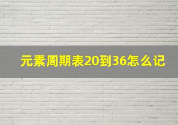 元素周期表20到36怎么记