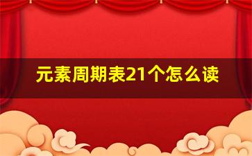 元素周期表21个怎么读