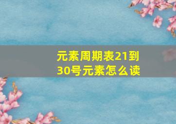 元素周期表21到30号元素怎么读