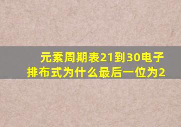 元素周期表21到30电子排布式为什么最后一位为2