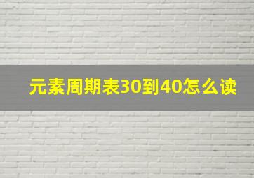 元素周期表30到40怎么读