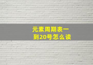 元素周期表一到20号怎么读