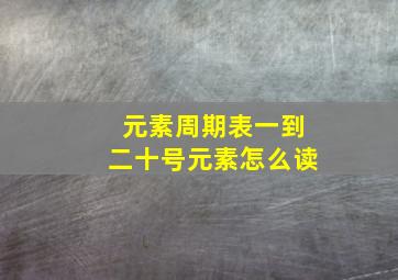 元素周期表一到二十号元素怎么读