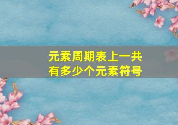 元素周期表上一共有多少个元素符号