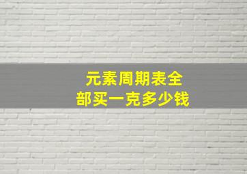 元素周期表全部买一克多少钱