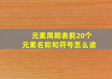 元素周期表前20个元素名称和符号怎么读