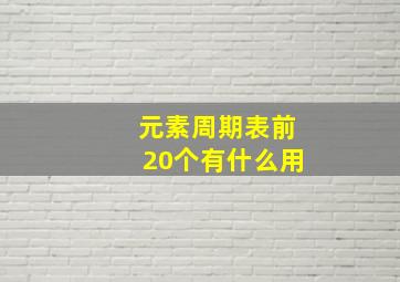 元素周期表前20个有什么用