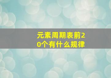 元素周期表前20个有什么规律