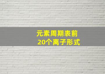 元素周期表前20个离子形式