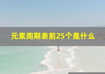 元素周期表前25个是什么