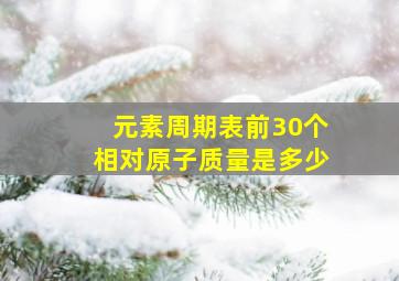 元素周期表前30个相对原子质量是多少