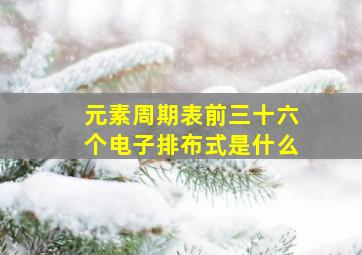 元素周期表前三十六个电子排布式是什么