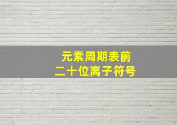 元素周期表前二十位离子符号