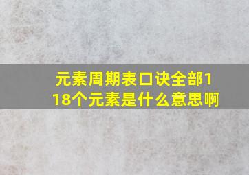 元素周期表口诀全部118个元素是什么意思啊