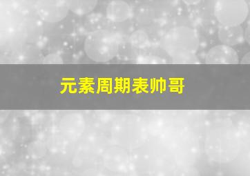 元素周期表帅哥