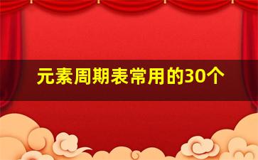 元素周期表常用的30个