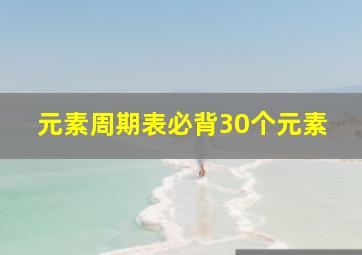 元素周期表必背30个元素