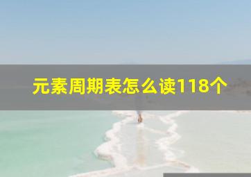 元素周期表怎么读118个