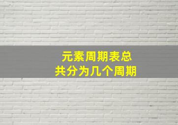 元素周期表总共分为几个周期