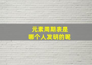 元素周期表是哪个人发明的呢