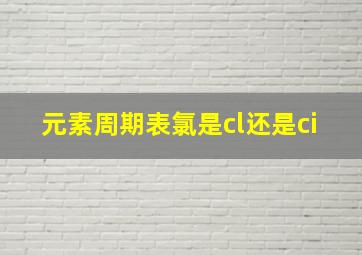 元素周期表氯是cl还是ci