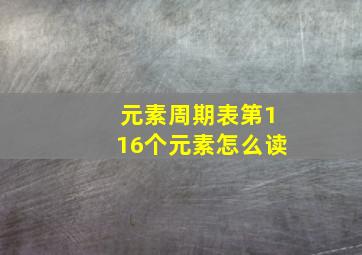 元素周期表第116个元素怎么读