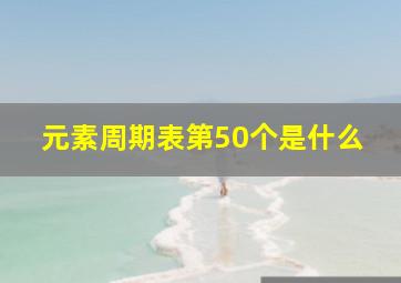 元素周期表第50个是什么